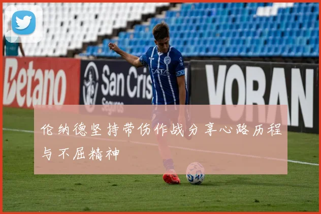 伦纳德坚持带伤作战分享心路历程与不屈精神