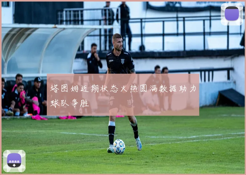 塔图姆近期状态火热圆满数据助力球队争胜